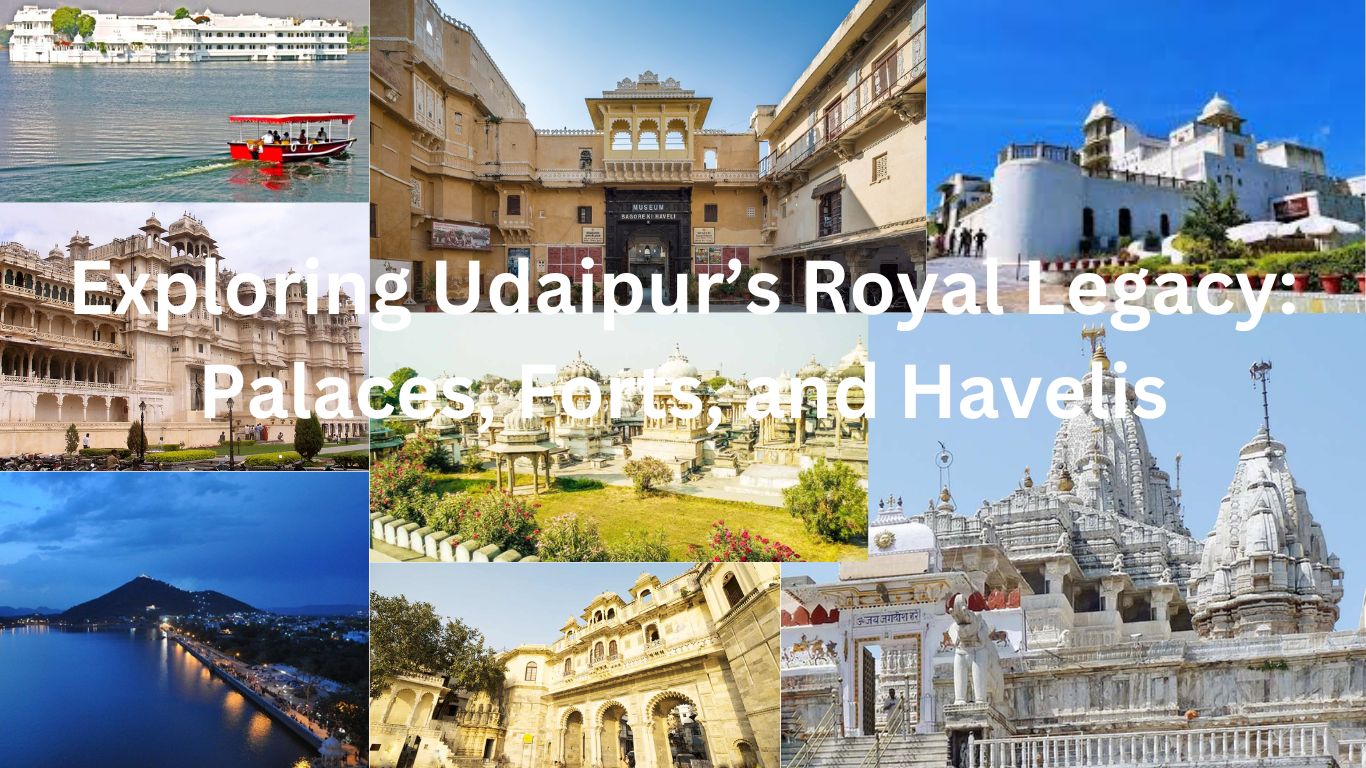 Exploring Udaipur’s Royal Legacy: Palaces, Forts, and Havelis